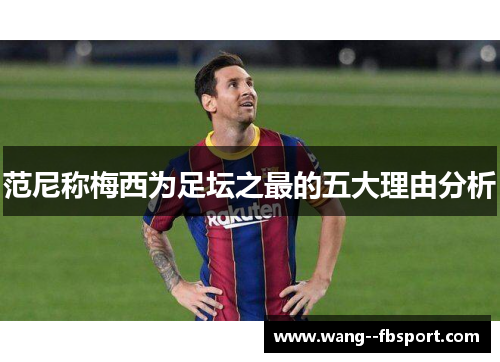 范尼称梅西为足坛之最的五大理由分析 范尼称梅西为足坛之最的五大理由分析