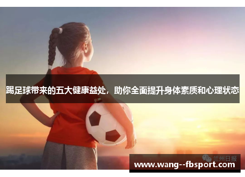 踢足球带来的五大健康益处，助你全面提升身体素质和心理状态