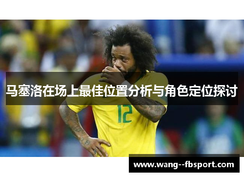 马塞洛在场上最佳位置分析与角色定位探讨