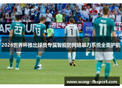 /uploads/images/20260615/2026-shi-jie-bei-tui-chu-qiu-yuan-zhuan-shu-zhi-neng-fang-wang-luo-bao-li-xi-tong-quan-mian-hu-hang.webp